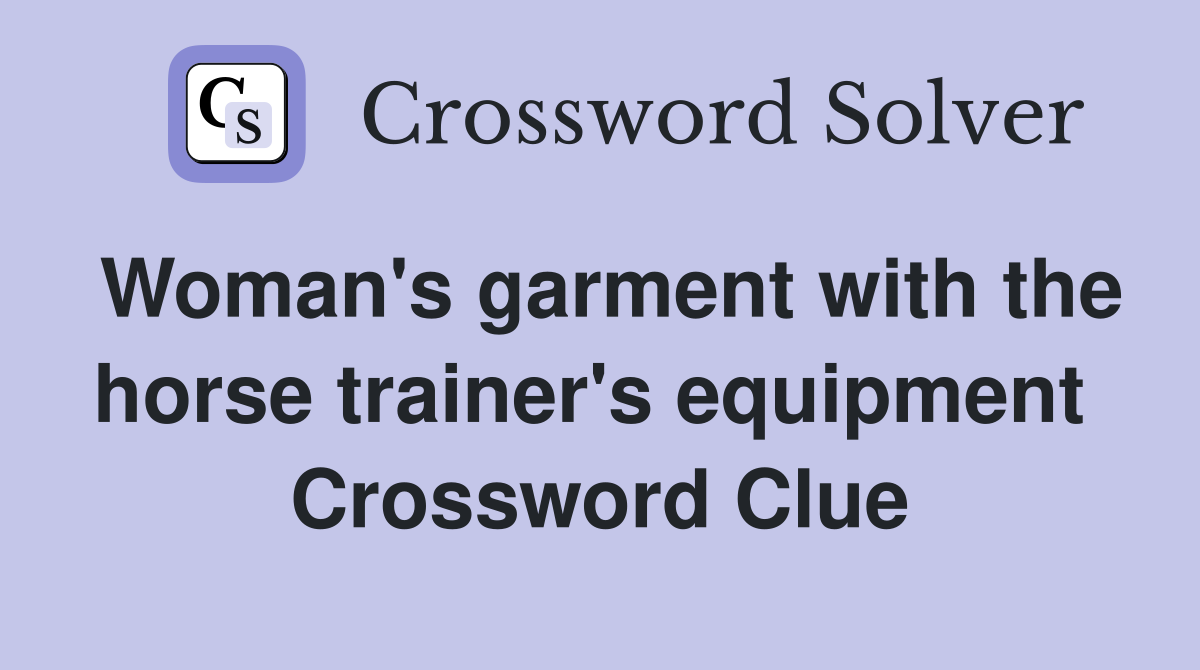 Woman's garment with the horse trainer's equipment  Crossword Clue