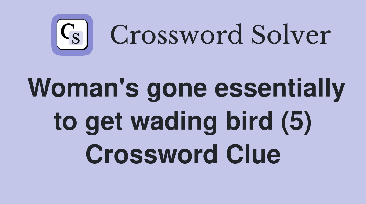 Woman's gone essentially to get wading bird (5) Crossword Clue