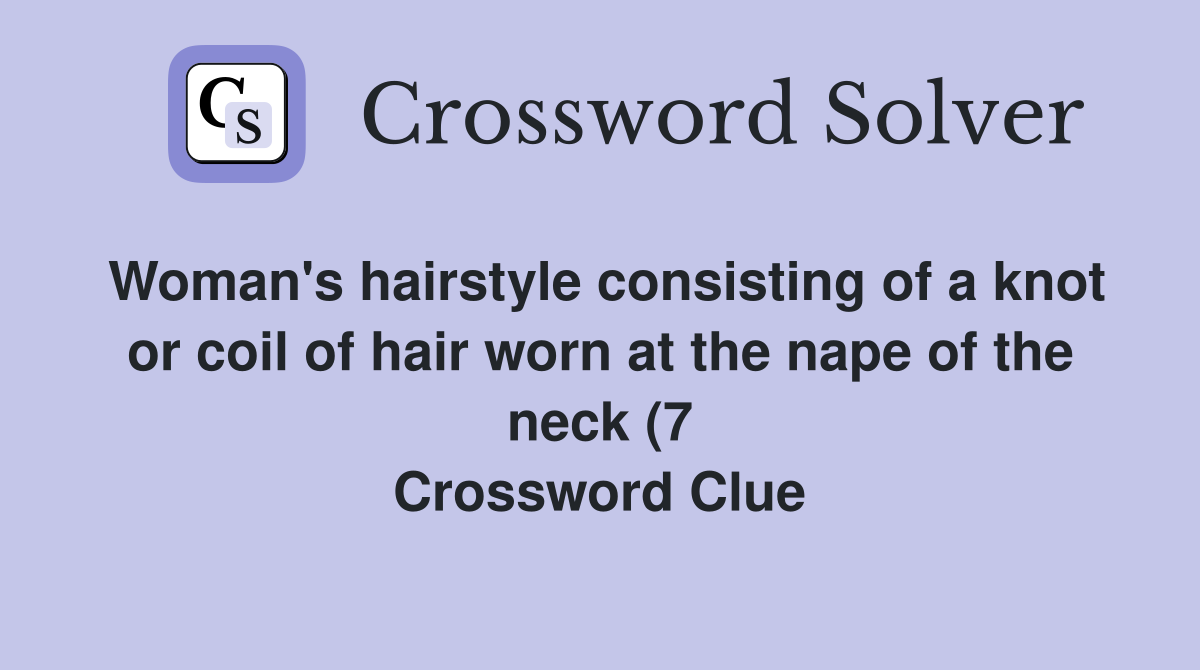 Woman #39 s hairstyle consisting of a knot or coil of hair worn at the nape Woman #39 s hairstyle consisting of a knot or coil of hair worn at the nape