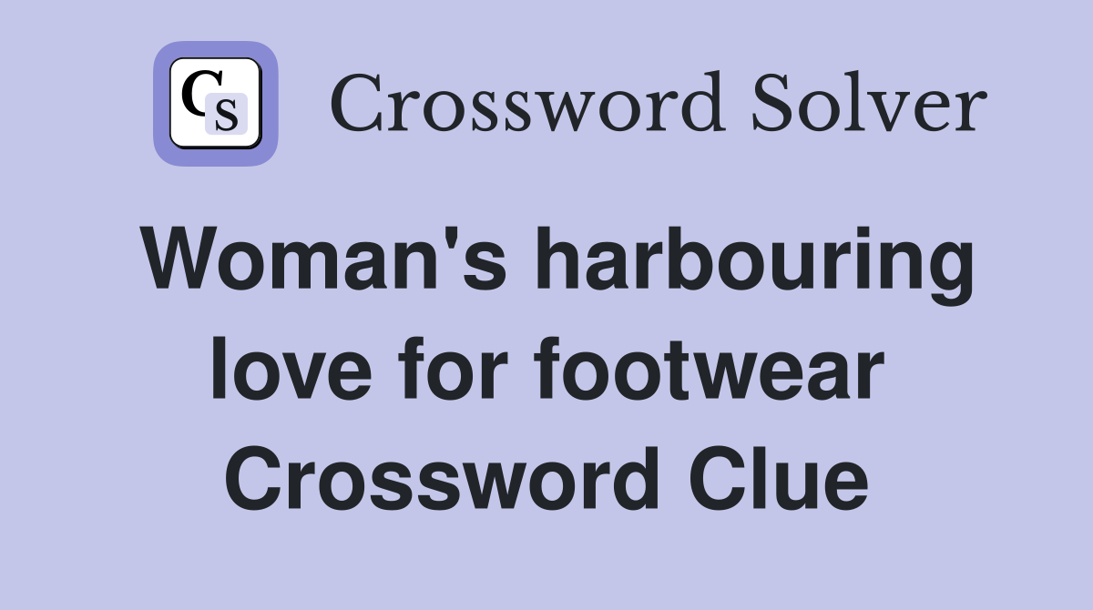 Woman's harbouring love for footwear Crossword Clue