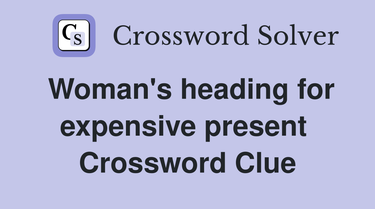 Woman's heading for expensive present  Crossword Clue
