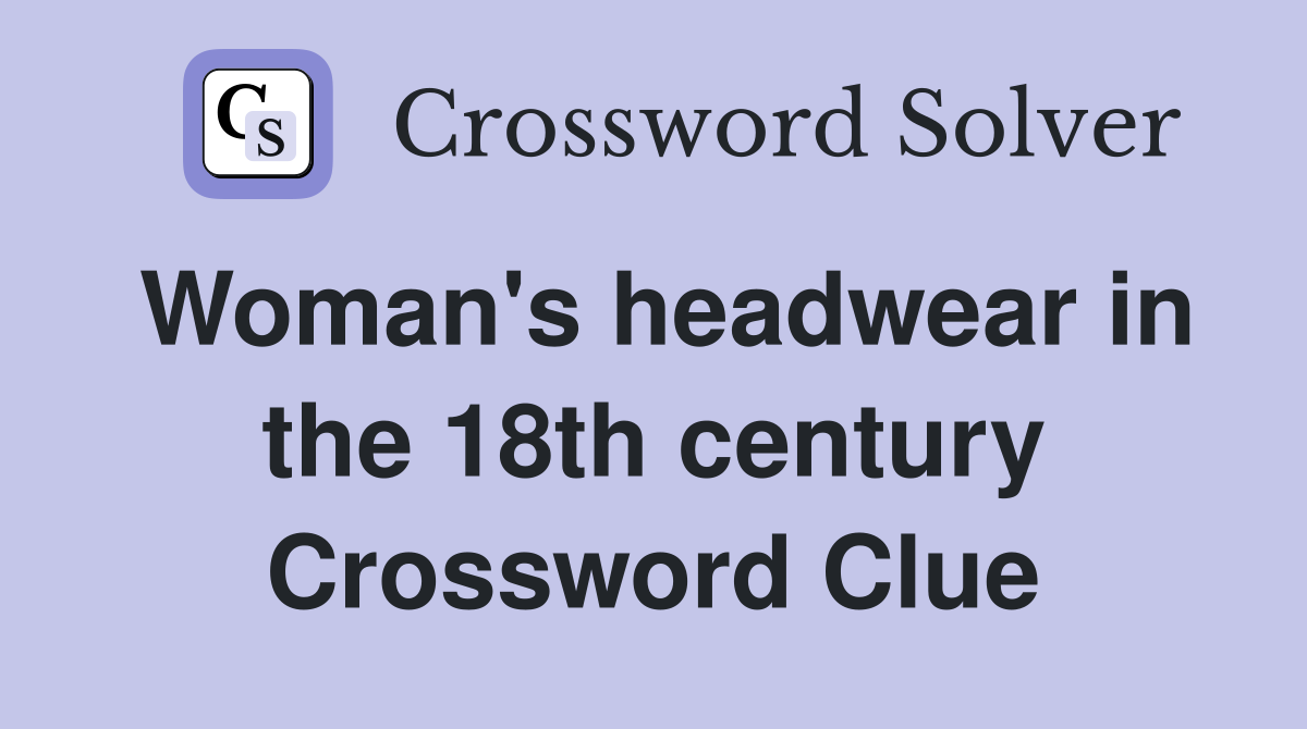 Woman's headwear in the 18th century Crossword Clue
