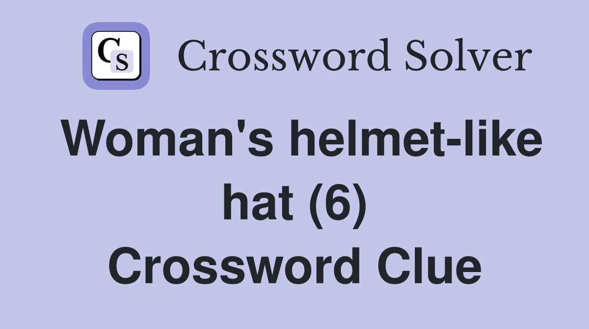Woman's helmet-like hat (6) Crossword Clue