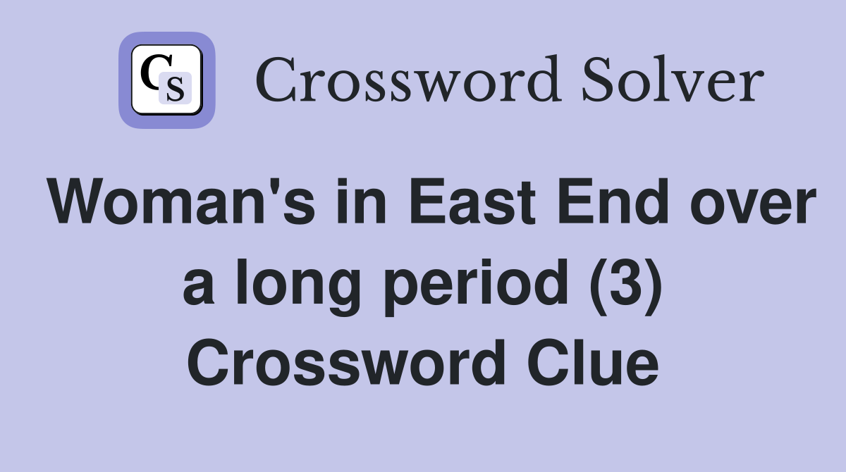 Woman's in East End over a long period (3) Crossword Clue