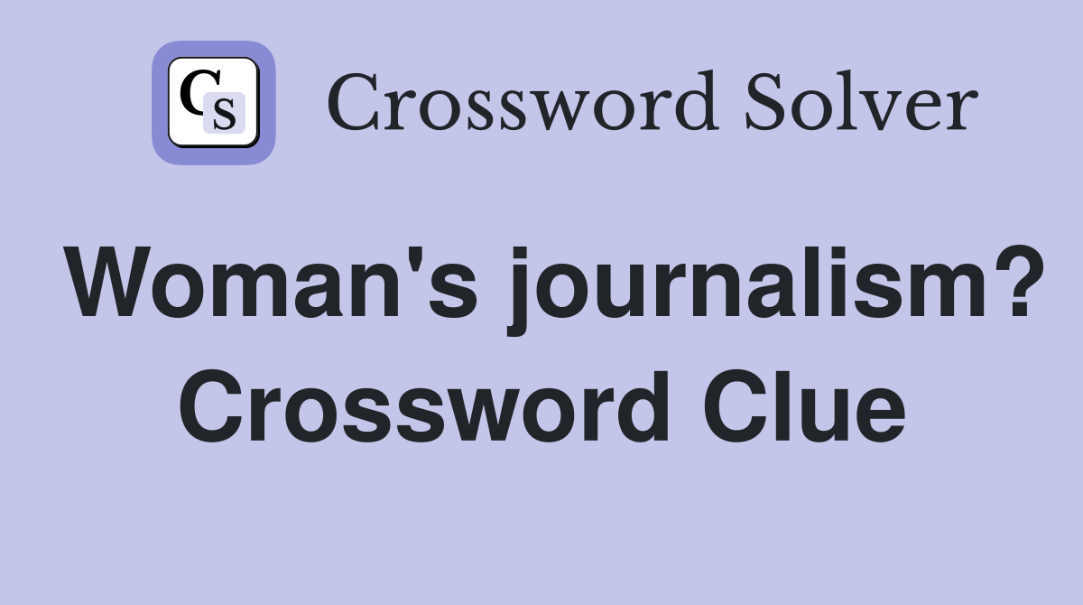 Woman's journalism? Crossword Clue