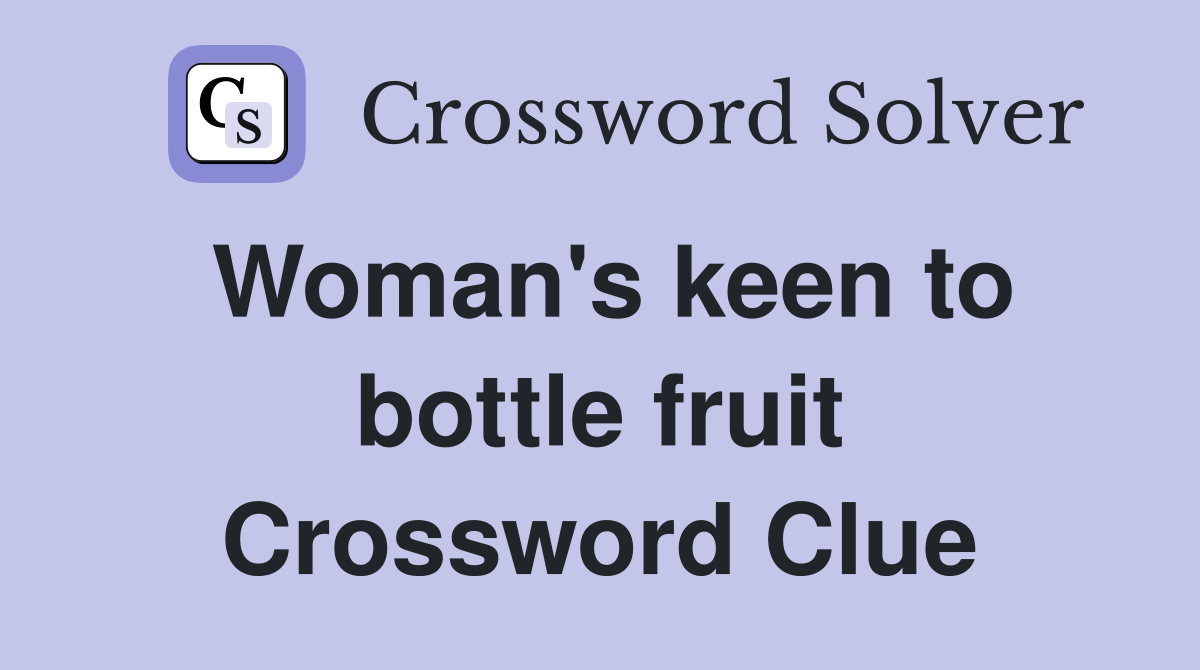 Woman's keen to bottle fruit Crossword Clue