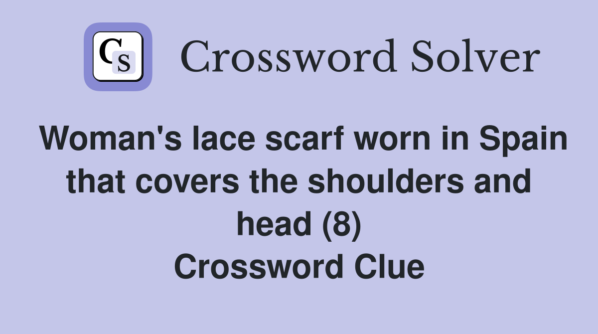Woman's lace scarf worn in Spain that covers the shoulders and head (8) Crossword Clue