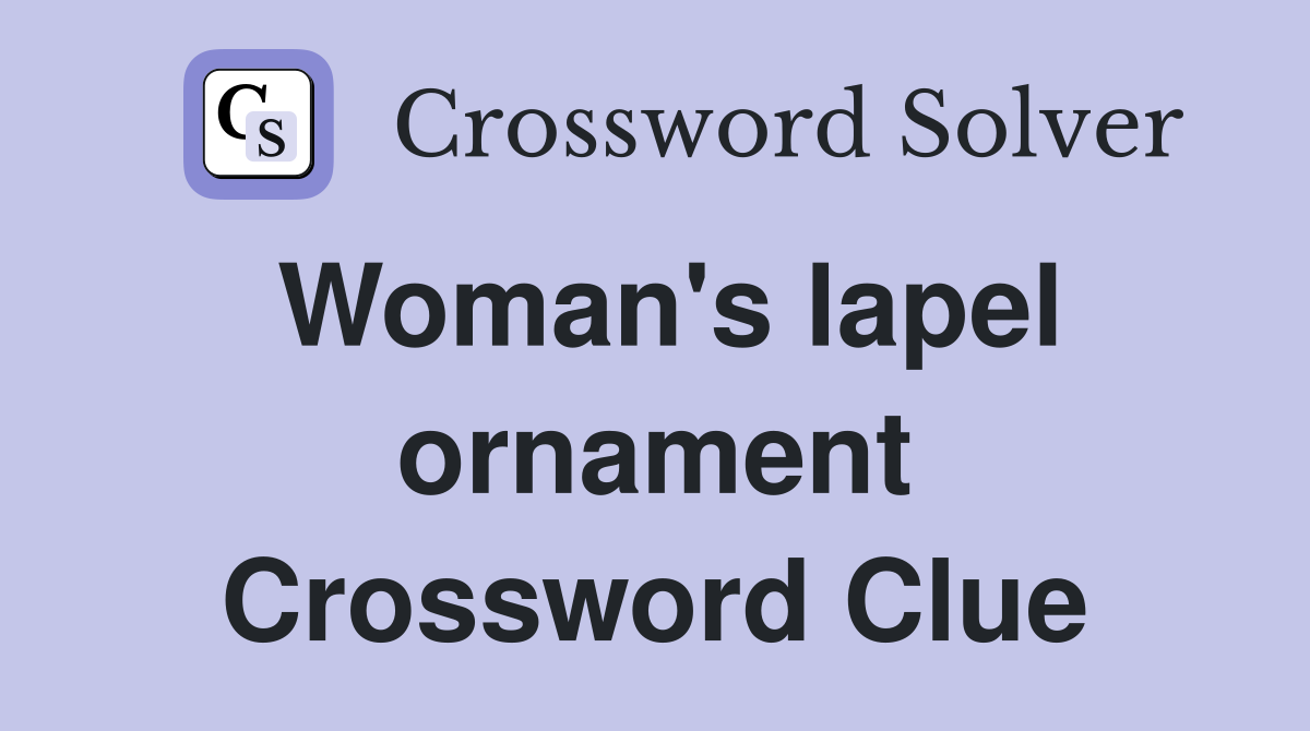 Woman's lapel ornament Crossword Clue