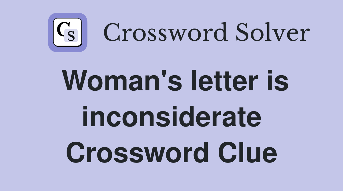 Woman's letter is inconsiderate Crossword Clue