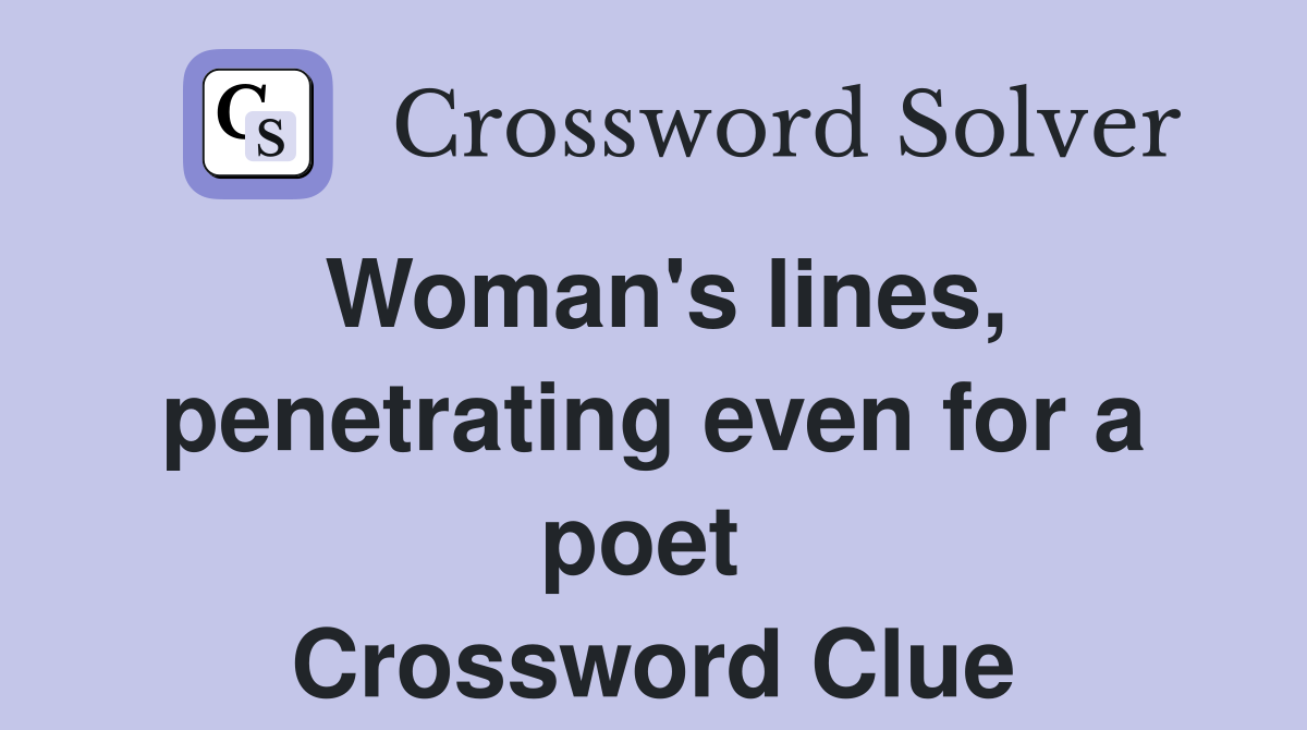 Woman's lines, penetrating even for a poet  Crossword Clue