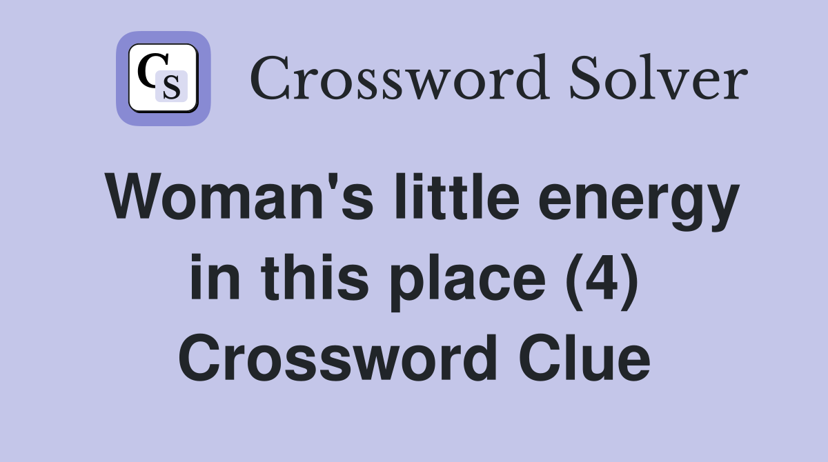 Woman's little energy in this place (4) Crossword Clue
