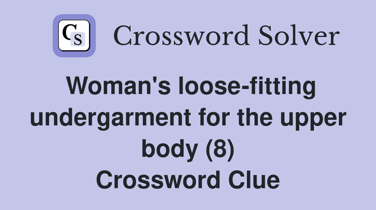 Woman's loose-fitting undergarment for the upper body (8) Crossword Clue