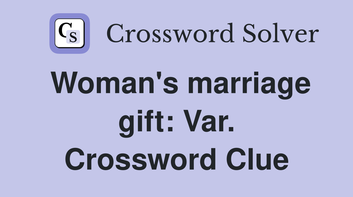 Woman's marriage gift: Var. Crossword Clue