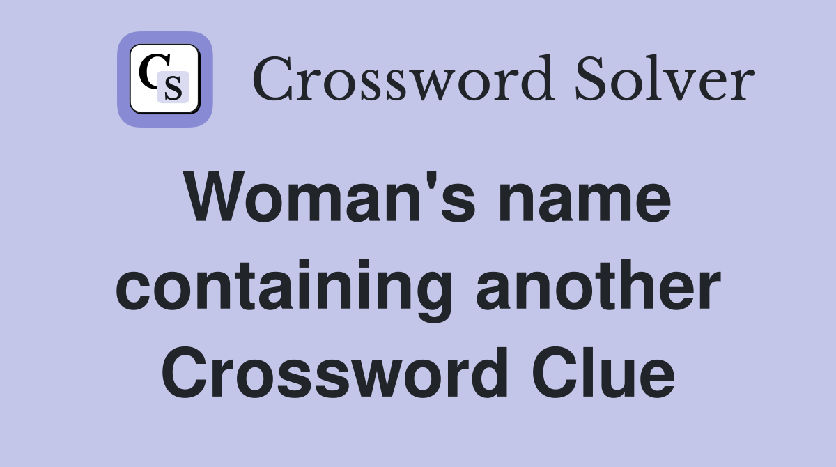 Woman's name containing another Crossword Clue