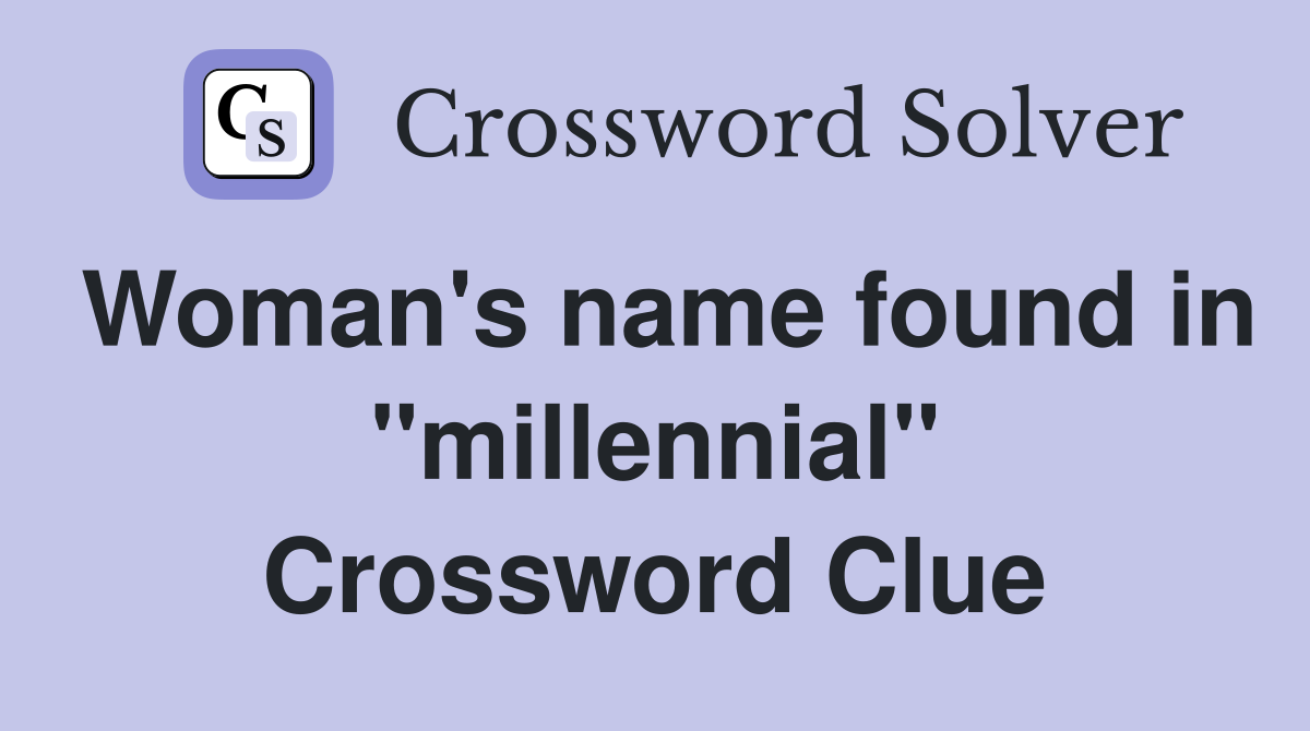 Woman's name found in "millennial" Crossword Clue