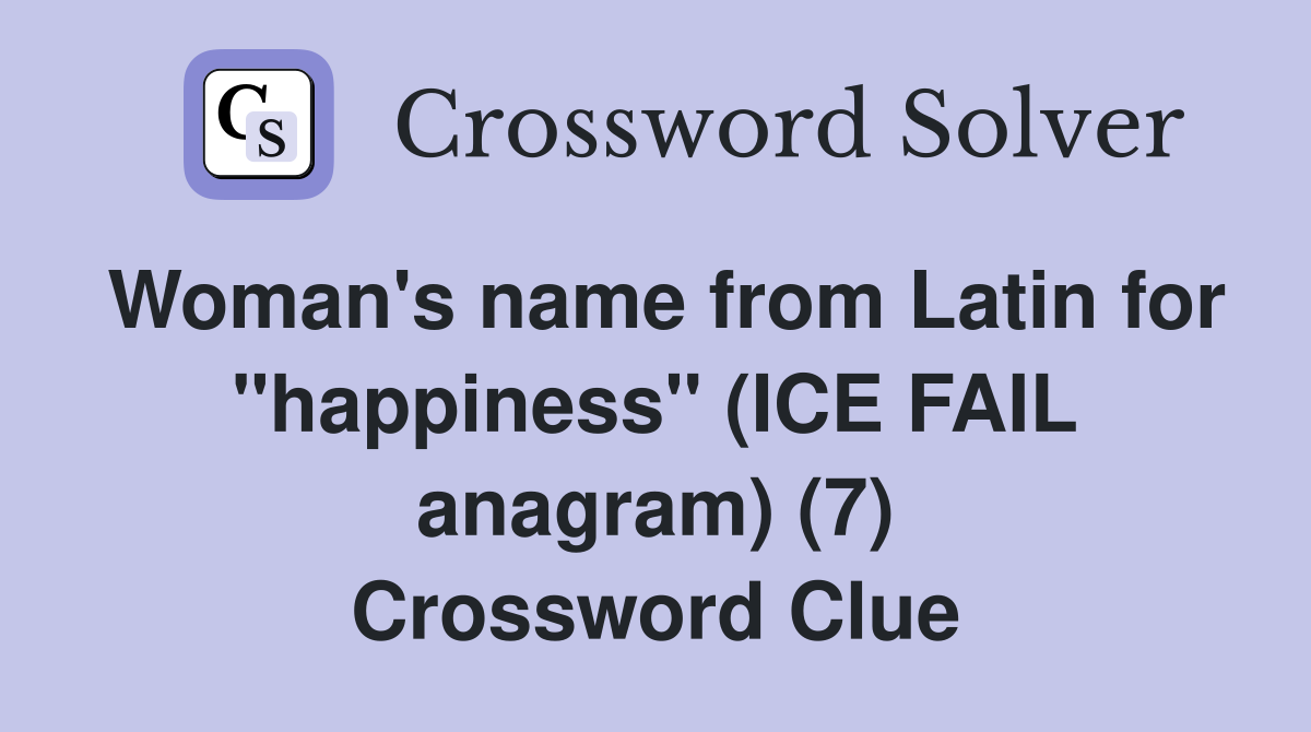 Woman's name from Latin for "happiness" (ICE FAIL anagram) (7) Crossword Clue