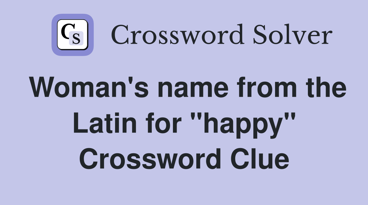 Woman's name from the Latin for "happy" Crossword Clue
