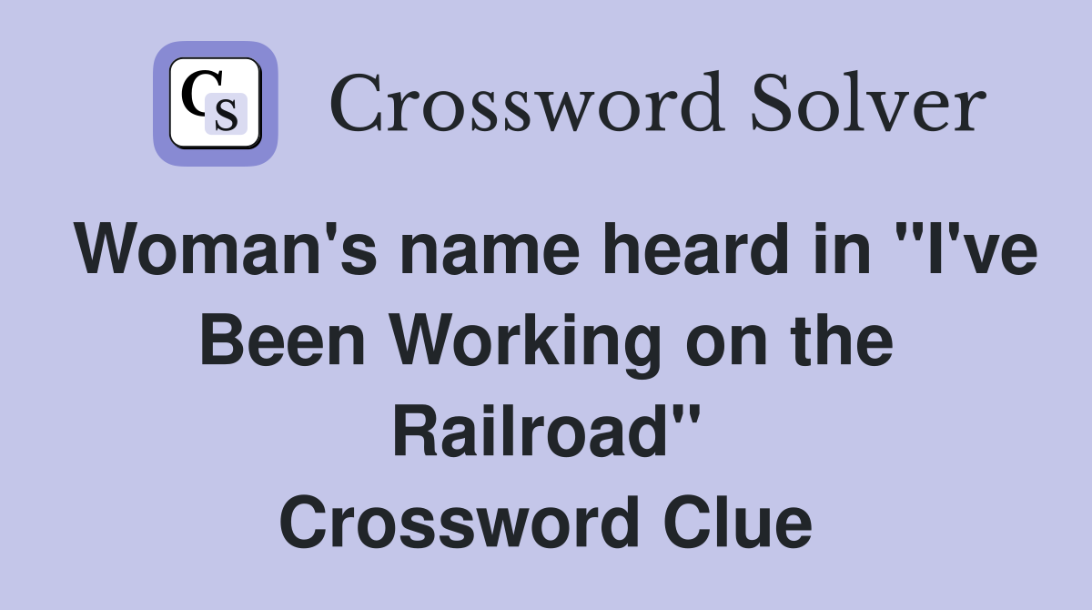 Woman's name heard in "I've Been Working on the Railroad" Crossword Clue