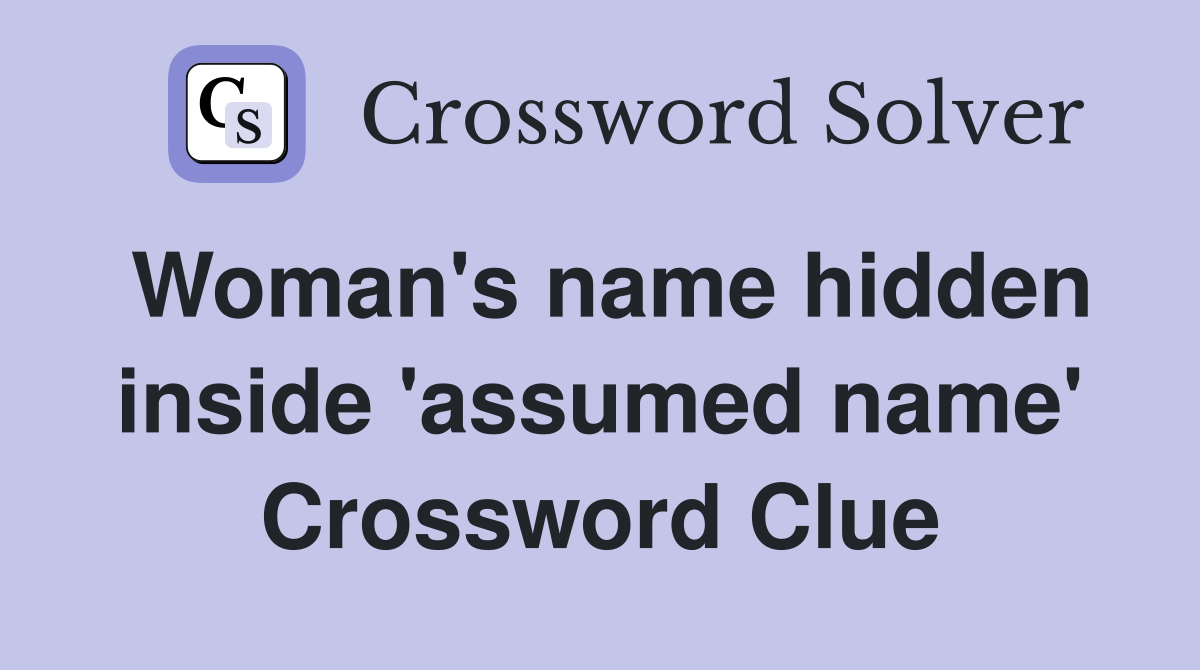 Woman's name hidden inside 'assumed name' Crossword Clue