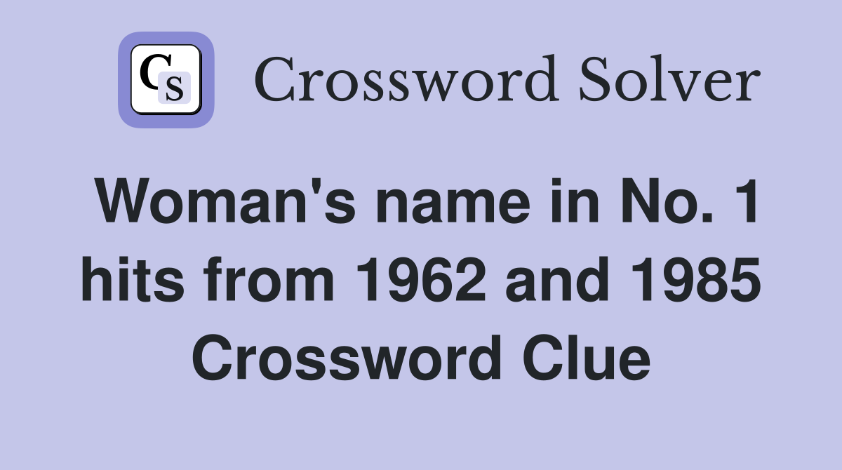 Woman's name in No. 1 hits from 1962 and 1985 Crossword Clue