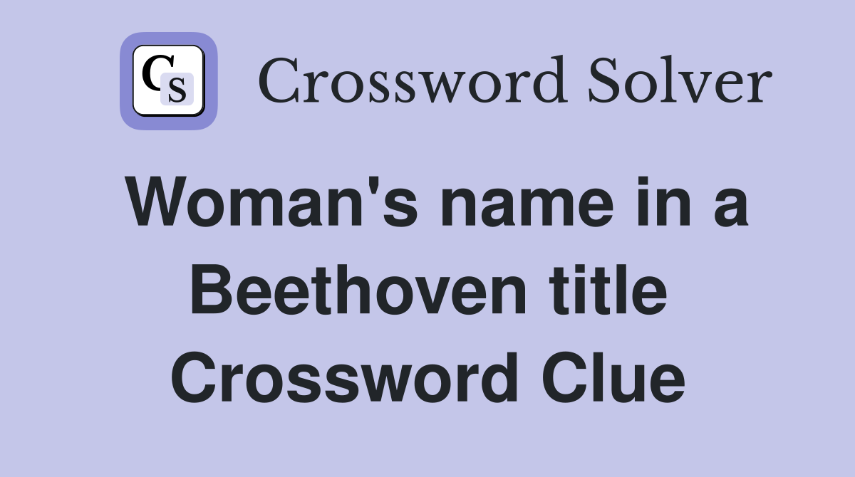 Woman's name in a Beethoven title Crossword Clue