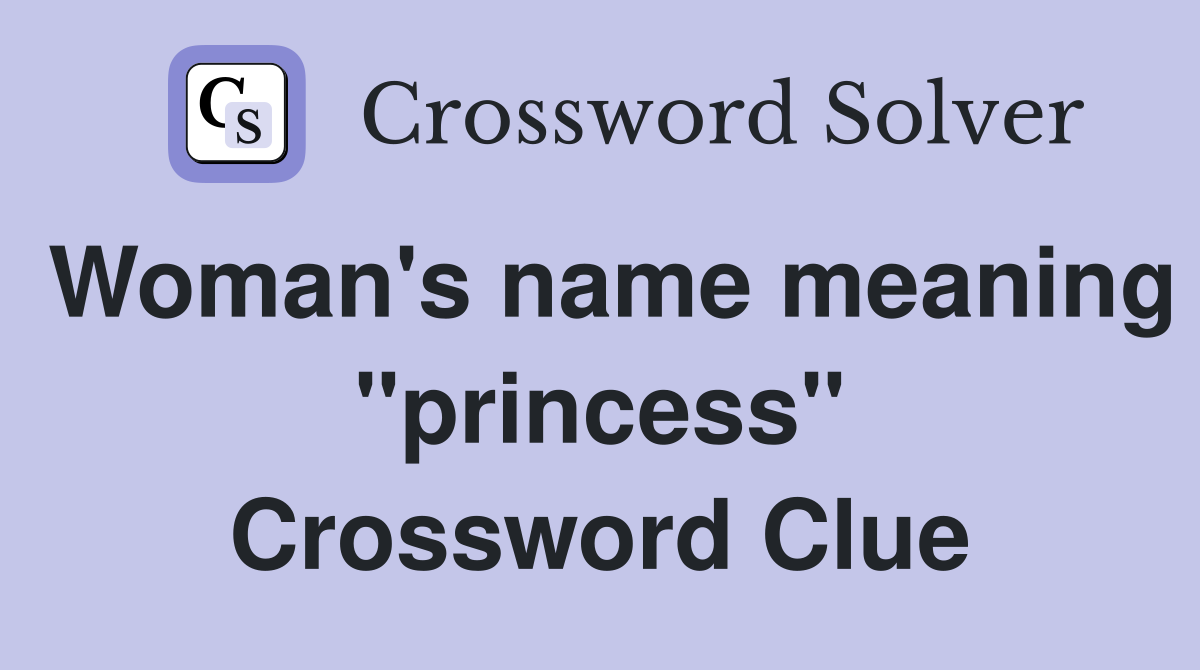 Woman's name meaning "princess" Crossword Clue