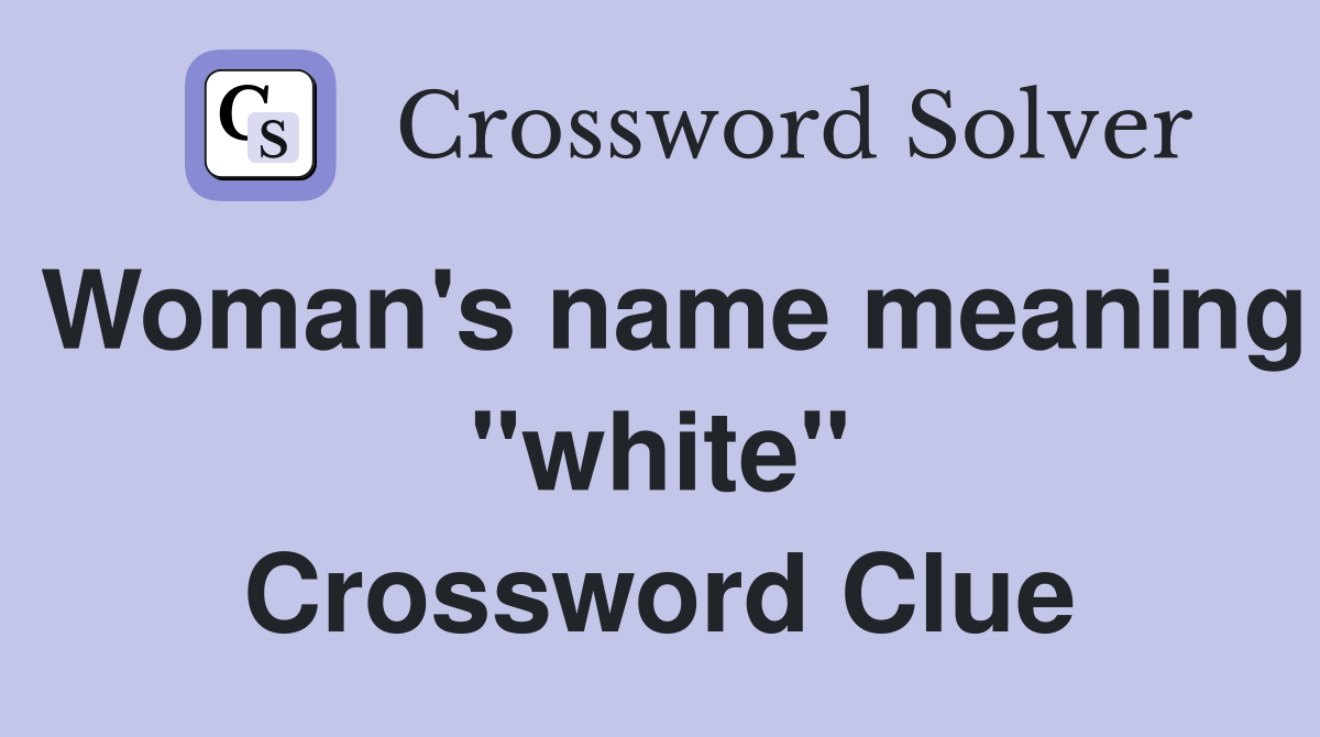 Woman's name meaning "white" Crossword Clue