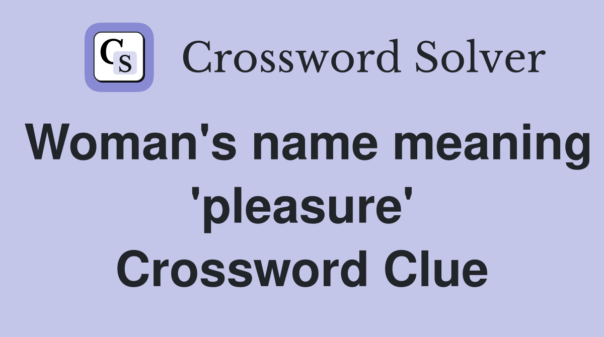 Woman's name meaning 'pleasure' Crossword Clue