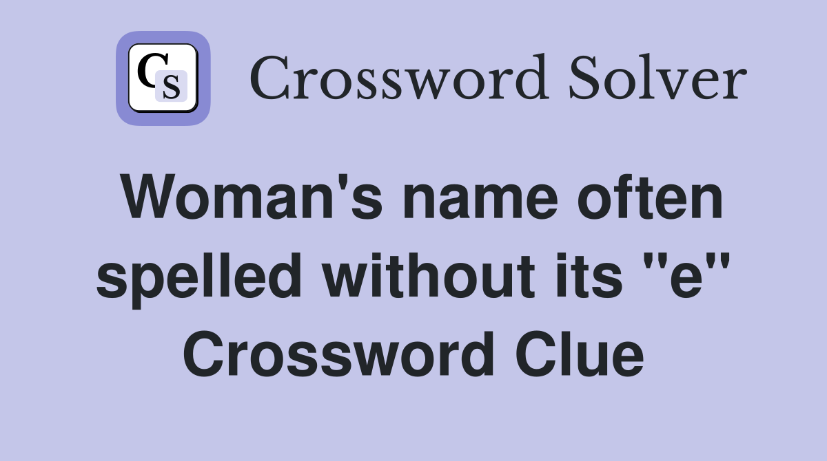 Woman's name often spelled without its "e" Crossword Clue