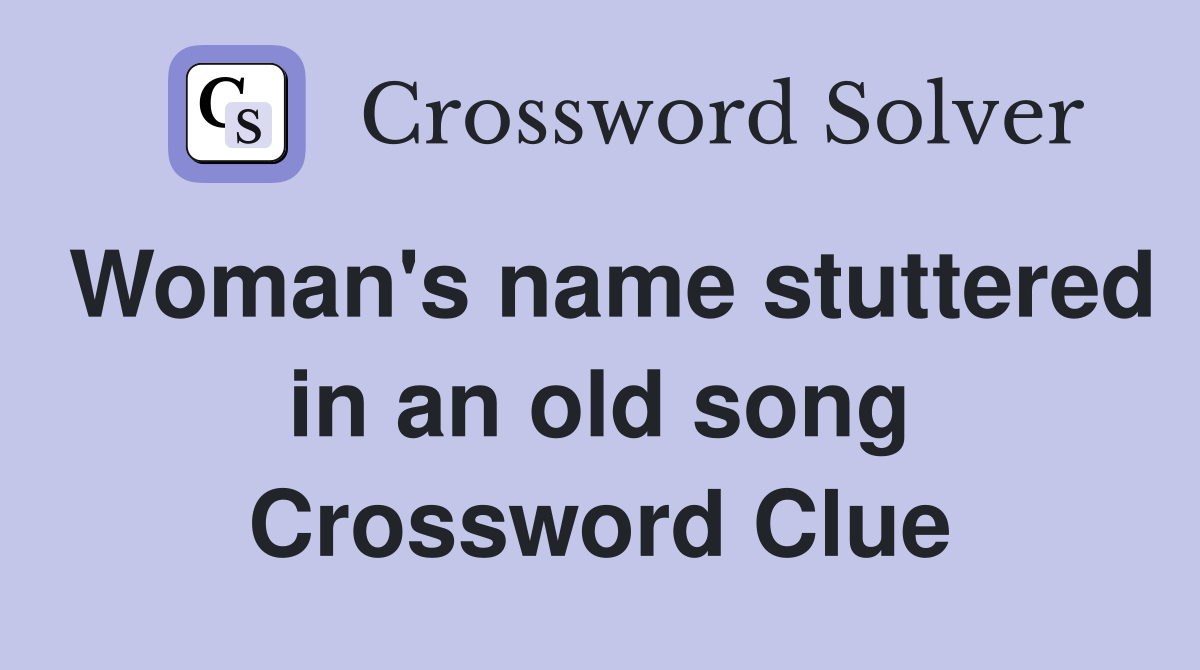 Woman's name stuttered in an old song Crossword Clue