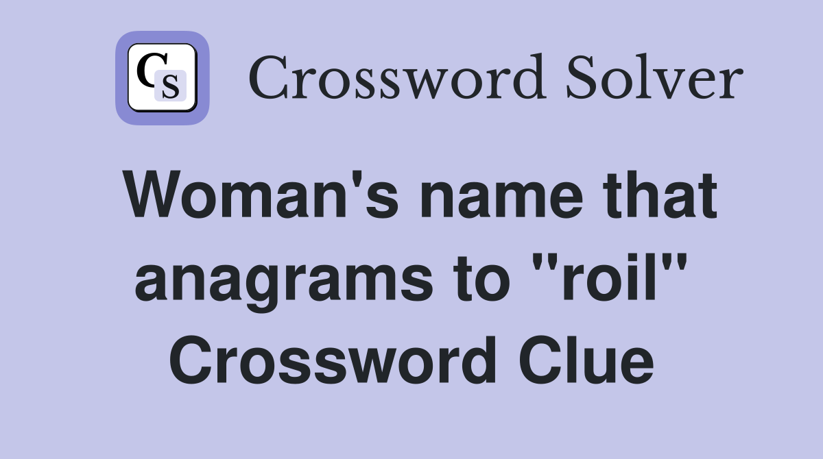 Woman's name that anagrams to "roil" Crossword Clue