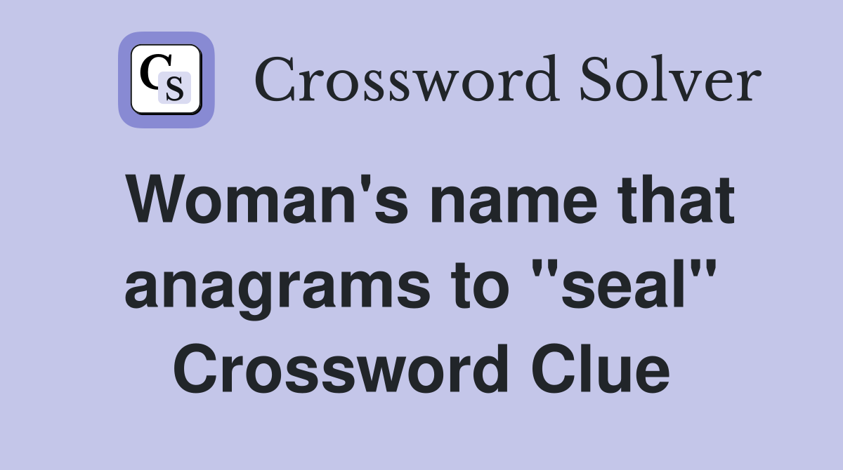 Woman's name that anagrams to "seal" Crossword Clue