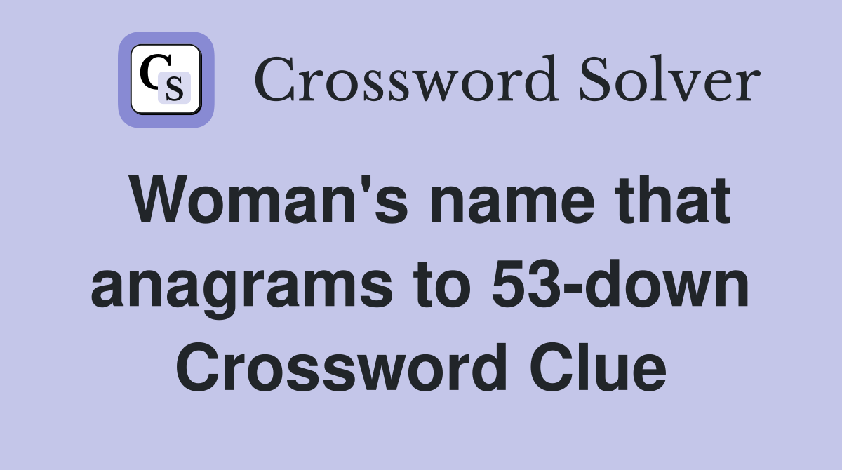 Woman's name that anagrams to 53-down Crossword Clue