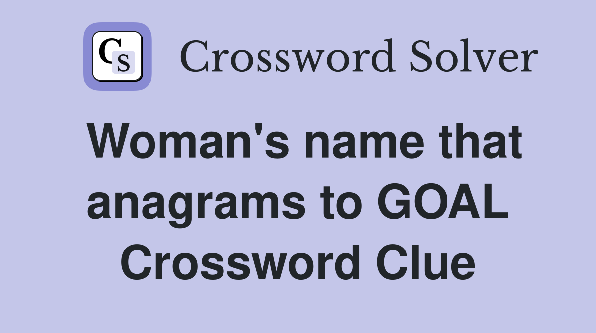 Woman's name that anagrams to GOAL Crossword Clue