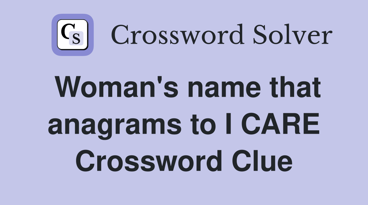 Woman's name that anagrams to I CARE Crossword Clue