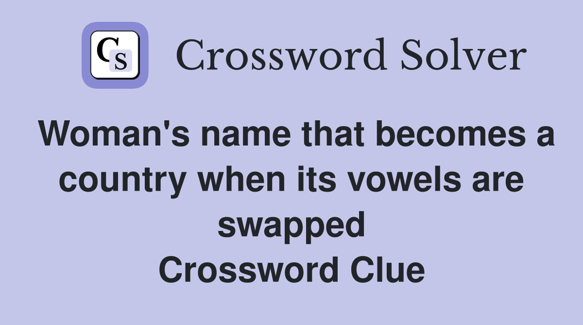Woman's name that becomes a country when its vowels are swapped Crossword Clue