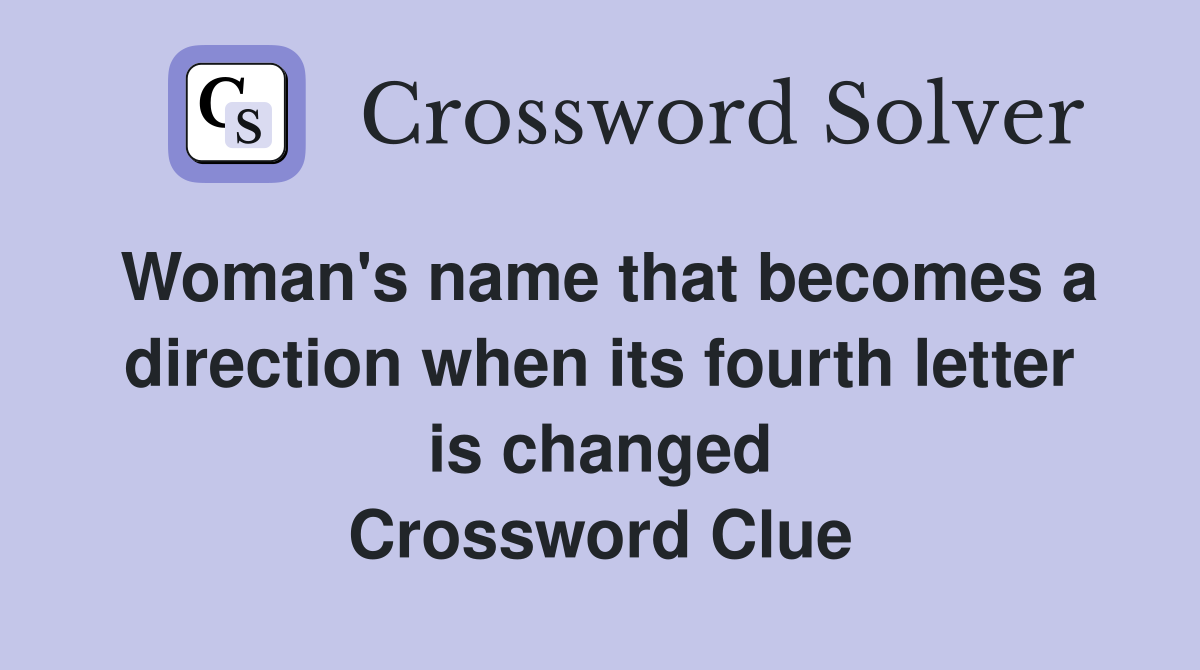 Woman's name that becomes a direction when its fourth letter is changed Crossword Clue