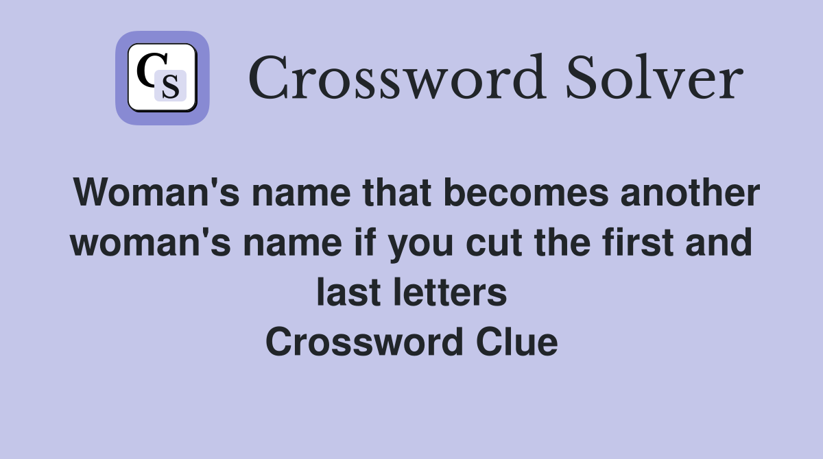 Woman's name that becomes another woman's name if you cut the first and last letters Crossword Clue