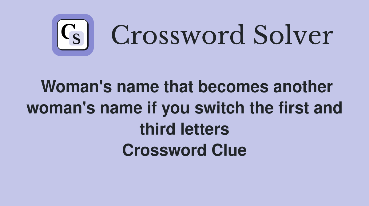 Woman's name that becomes another woman's name if you switch the first and third letters Crossword Clue