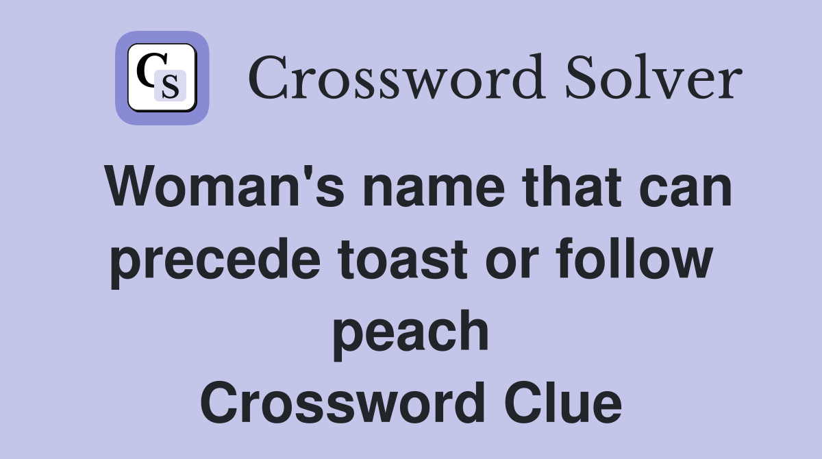 Woman's name that can precede toast or follow peach Crossword Clue