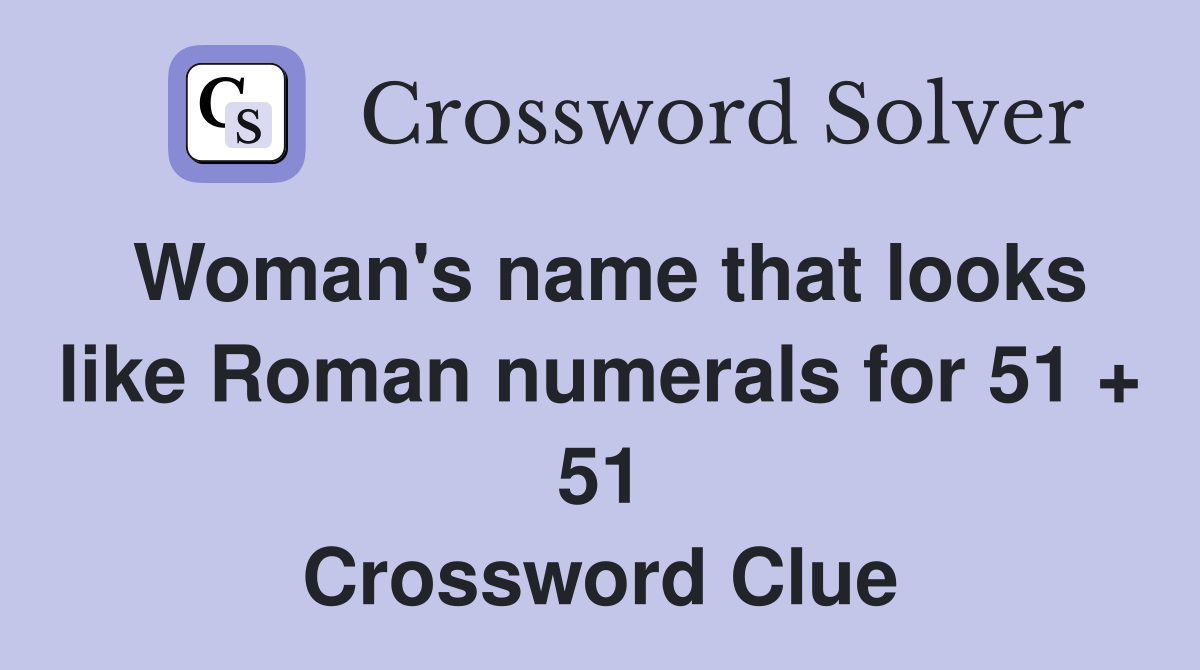 Woman's name that looks like Roman numerals for 51 + 51 Crossword Clue