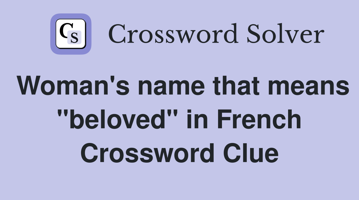 Woman's name that means "beloved" in French Crossword Clue