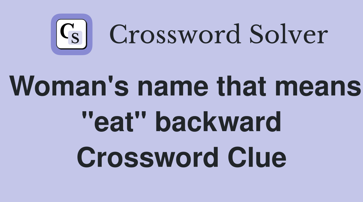 Woman's name that means "eat" backward Crossword Clue