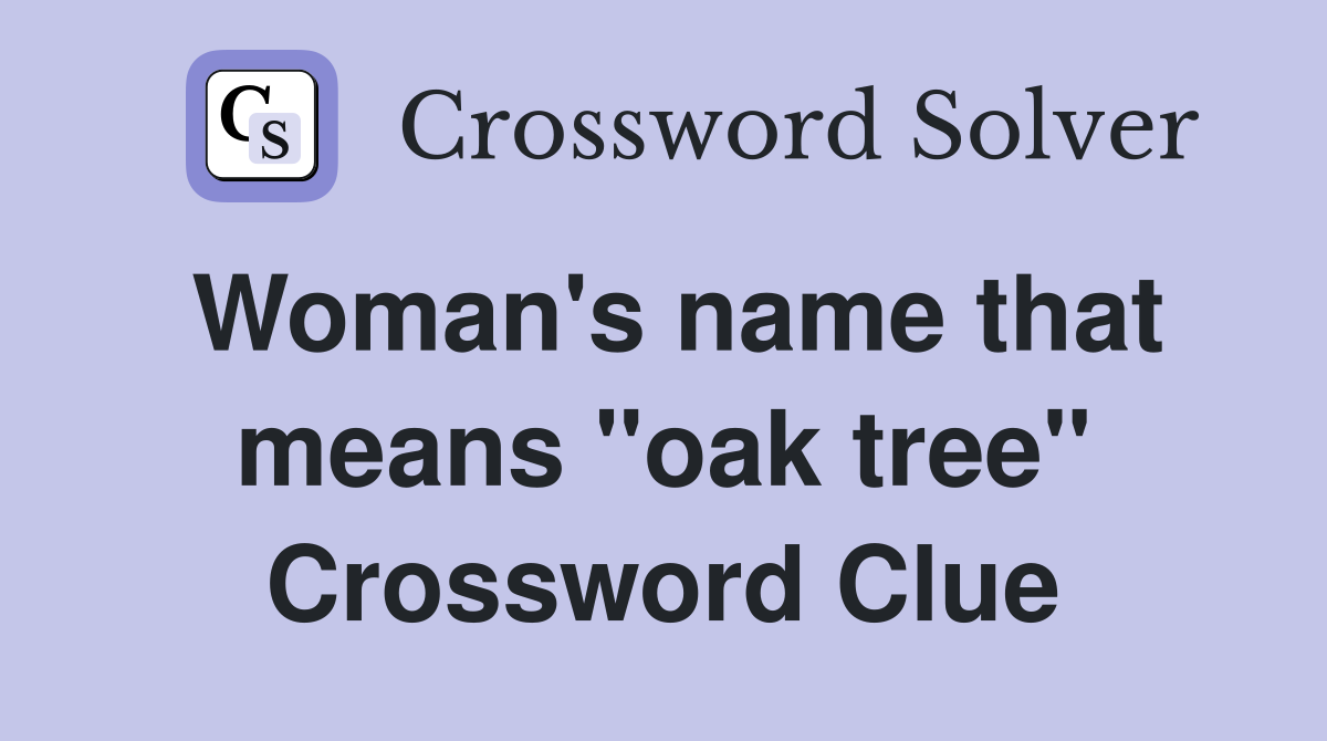 Woman's name that means "oak tree" Crossword Clue