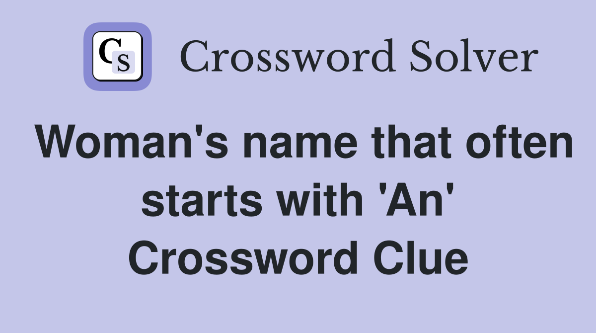 Woman's name that often starts with 'An' Crossword Clue