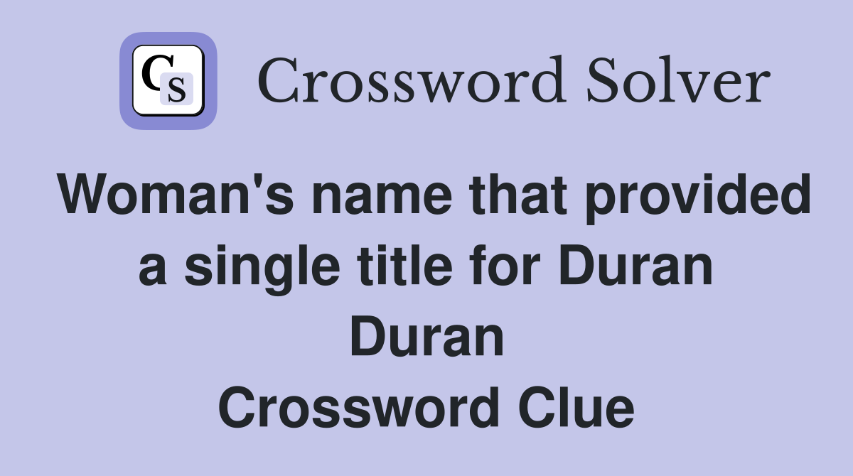 Woman's name that provided a single title for Duran Duran Crossword Clue