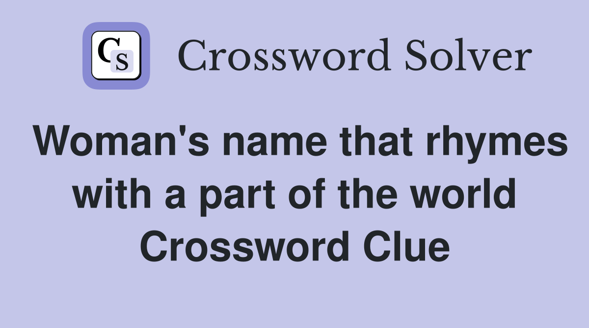 Woman's name that rhymes with a part of the world Crossword Clue