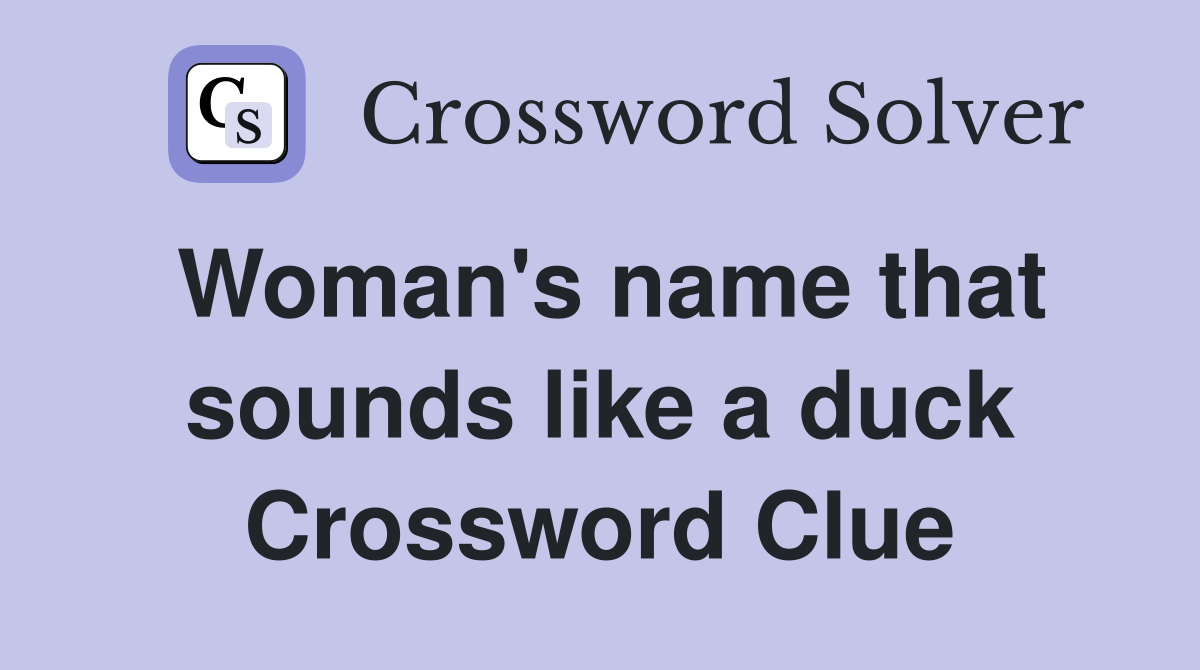 Woman's name that sounds like a duck Crossword Clue