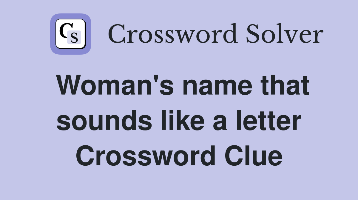 Woman's name that sounds like a letter Crossword Clue