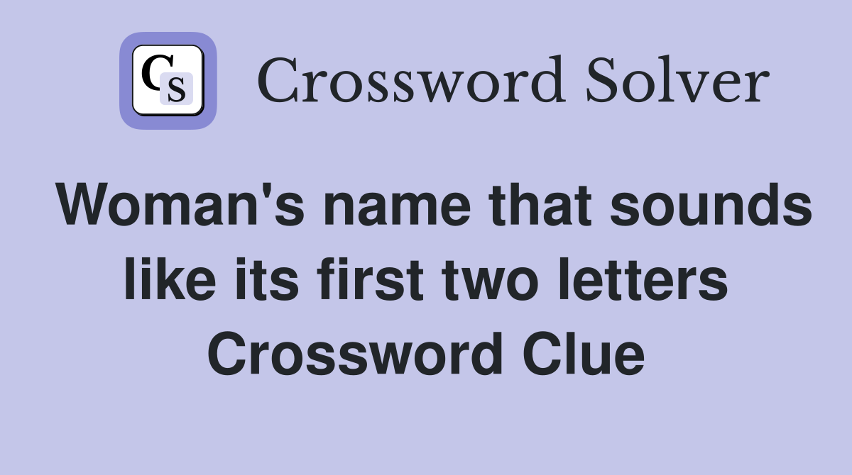 Woman's name that sounds like its first two letters Crossword Clue